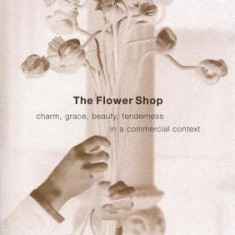 The Flower Shop: Charm, Grace, Beauty, Tenderness in a Commercial Context