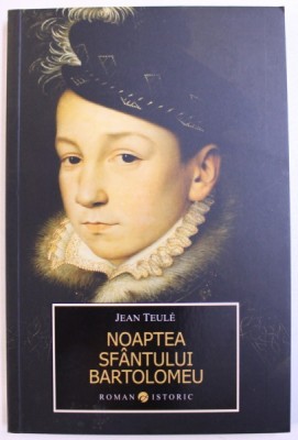 NOAPTEA SFANTULUI BARTOLOMEU - roman istoric de JEAN TEULE , 2014 foto