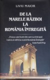 De la Marele Razboi la Romania Intregita - Liviu Maior - Carte Istorie, Stiinta, Antichitati