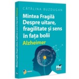Mintea Fragila. Despre uitare, fragilitate si sens in fata bolii Alzheimer - Catalina Buzdugan