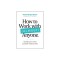 How to Work with (Almost) Anyone: What It Takes to Build the Best Possible Relationships