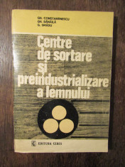 Centre de sortare ?i preindustrializare a lemnului - Gh. Constantinescu... foto