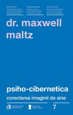 Psiho-cibernetica. Corectarea imaginii de sine | Maxwell Maltz