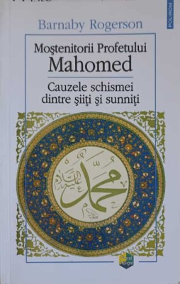 MOSTENITORII PROFETULUI MAHOMED. CAUZELE SCHISMEI DINTRE SIITI SI SUNNITI-BARNABY ROGERSON-224868 foto