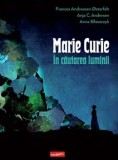 Cumpara ieftin Marie Curie. In cautarea luminii/Frances Andreasen Osterfelt, Anja C. Andresen, Anna Blaszcsyk, Grafic