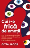Cui i-e frica de emotii? Cum sa ne gestionam emotiile fara sa ne pierdem in labirintul propriilor ganduri si sentimente negative, Herald