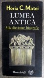 LUMEA ANTICA . MIC DICTIONAR BIOGRAFIC de HORIA C. MATEI , 1991