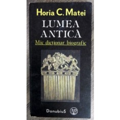 LUMEA ANTICA . MIC DICTIONAR BIOGRAFIC de HORIA C. MATEI , 1991