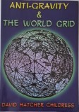 Anti-Gravity &amp; The World Grid - David Hatcher Childress (Editor) - Carte Stiinta, Istorie