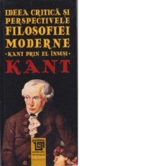 Ideea critica si perspectivele filosofiei moderne - Kant prin el insusi - Immanuel Kant