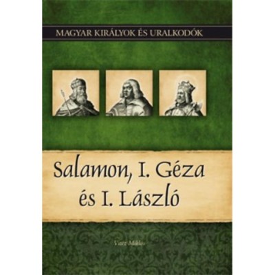 Salamon, I. G&amp;eacute;za &amp;eacute;s I. L&amp;aacute;szl&amp;oacute; - Magyar kir&amp;aacute;lyok &amp;eacute;s uralkod&amp;oacute;k 4. k&amp;ouml;tet - Vit&amp;eacute;z Mikl&amp;oacute;s foto