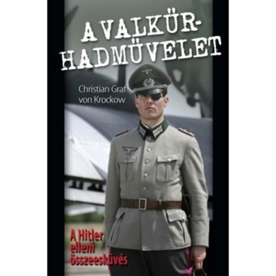 A Valkűr-hadművelet - A Hitler elleni &amp;ouml;sszeesk&amp;uuml;v&amp;eacute;s - Christian Graf von Krockow foto