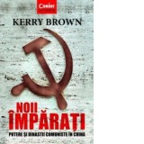 Noii imparati. Putere si dinastii comuniste in China - Cristina Ispas, Kerry Brown