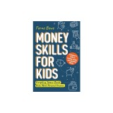 Money Skills for Kids: A Beginner's Guide to Earning, Saving, and Spending Wisely. Everything Tweens Should Know About Personal Finance