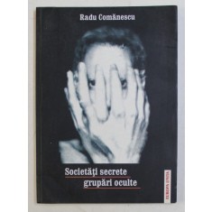 SOCIETATI SECRETE , GRUPARI OCULTE de RADU COMANESCU , VOLUMUL I - LUMEA ANTICA , 2005