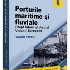 Porturile maritime si fluviale. Drept intern si dreptul Uniunii Europene - Marin Voicu