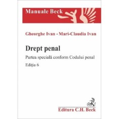 Drept penal. Partea speciala conform Codului penal. Editia 6 - Gheorghe Ivan, Mari-Claudia Ivan