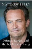 Friends, Lovers and the Big Terrible Thing - Matthew Perry