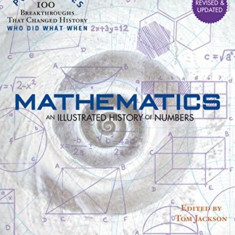 Mathematics: An Illustrated History of Numbers (Ponderables: 100 Breakthroughs That Changed History) Revised and Updated Edition