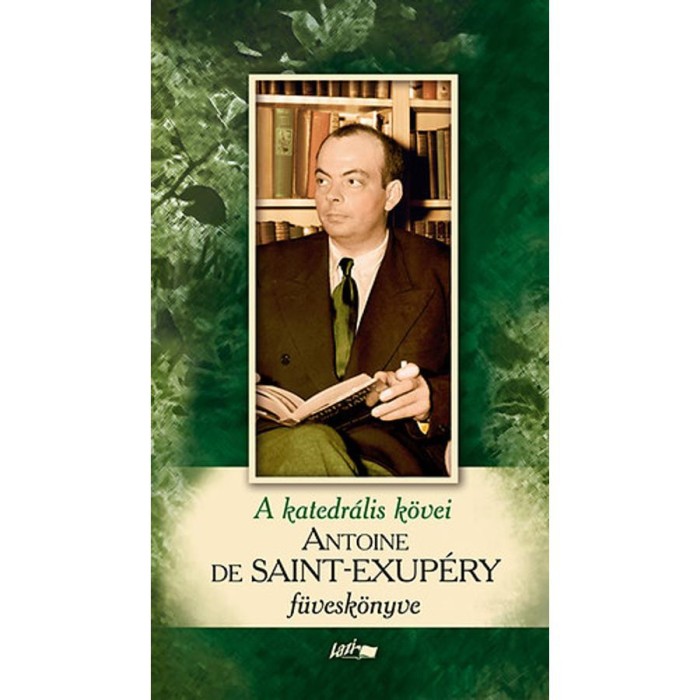A katedr&aacute;lis k&ouml;vei - Saint-Exup&eacute;ry f&uuml;vesk&ouml;nyve - Bőv&iacute;tett kiad&aacute;s - Antoine De Saint-Exup&eacute;ry
