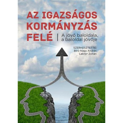 Az igazs&amp;aacute;gos korm&amp;aacute;nyz&amp;aacute;s fel&amp;eacute; - A j&amp;ouml;vő baloldala, a baloldal j&amp;ouml;vője - A j&amp;ouml;vő baloldala, a baloldal j&amp;ouml;vője - Tanulm&amp;aacute;nyok - Lakner Zolt&amp;aacute;n foto