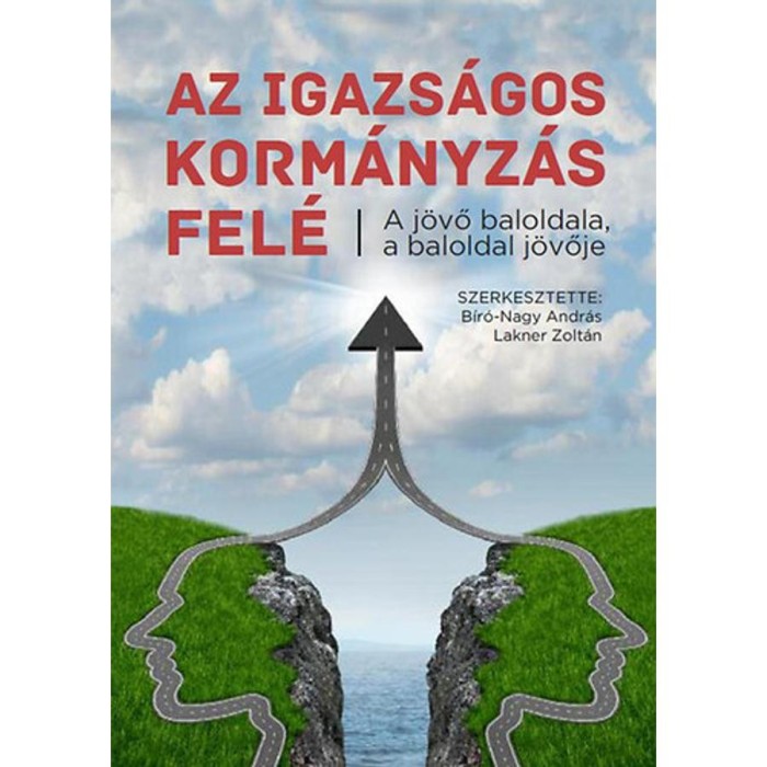 Az igazs&aacute;gos korm&aacute;nyz&aacute;s fel&eacute; - A j&ouml;vő baloldala, a baloldal j&ouml;vője - A j&ouml;vő baloldala, a baloldal j&ouml;vője - Tanulm&aacute;nyok - Lakner Zolt&aacute;n