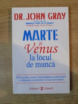 MARTE SI VENUS LA LOCUL DE MUNCA de JOHN GRAY , Bucuresti 2006 foto