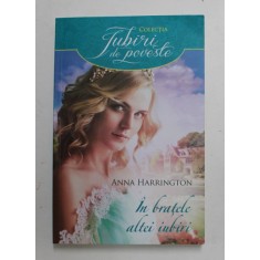IN BRATELE ALTEI IUBIRI de ANNA HARRINGTON , 2018