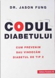 CODUL DIABETULUI. CUM PREVENIM SAU VINDECAM DIABETUL DE TIP 2-JASON FUNG-278764