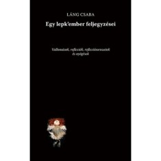 Egy lepk&amp;#039;ember feljegyz&amp;eacute;sei - Vallom&amp;aacute;sok, reflexi&amp;oacute;k, reflexi&amp;oacute;sorozatok &amp;eacute;s ny&amp;ouml;g&amp;eacute;sek - L&amp;aacute;ng Csaba foto