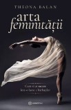 Cumpara ieftin Arta Feminitatii, Theona Balan - Editura Bookzone