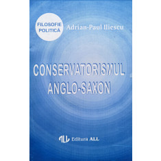 Conservatorismul Anglo-saxon - Adrian-paul Iliescu ,555304