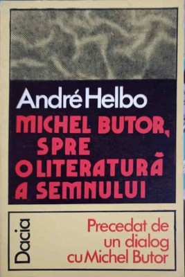 MICHEL BUTOR. SPRE O LITERATURA A SEMNULUI-ANDRE HELBO foto