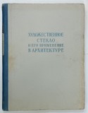 STICLA ARTISTICA SI APLICATIA EI IN ARHITECTURA , ALBUM CU TEXT IN LIMBA RUSA , 1953