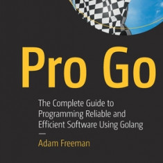 Pro Go: The Complete Guide to Programming Reliable and Efficient Software