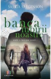 Banca iubirii noastre. Locul unde a inceput totul... - Saskia Sarginson - Editura Creator-Libris