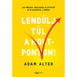 Lend&uuml;lj t&uacute;l a holtponton! - 100 m&oacute;dszer, amelyekkel eljuthatsz az elakad&aacute;st&oacute;l a sikerig - Adam Alter