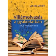 Vill&aacute;molvas&aacute;s a gyakorlatban - Tanulj meg tanulni - Lantos Mih&aacute;ly