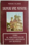 Cumpara ieftin Drumuri spre manastiri. Ghid al asezamintelor monahale ortodoxe din Romania &ndash; Mihai Vlasie