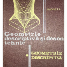 J. Moncea - Geometrie descriptiva si desen tehnic, vol. 1, part. 1 (editia 1982)