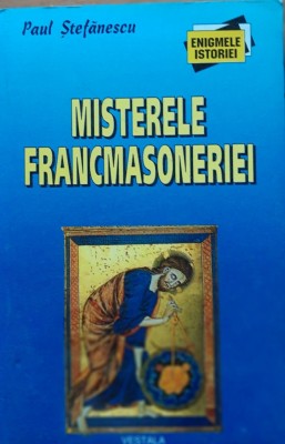 PAUL STEFANESCU - MISTERELE FRANCMASONERIEI - EDITIA 2004, EDITURA VESTALA foto