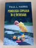 Cumpara ieftin Psihologia copilului in 12 intrebari - Paul L. Harris