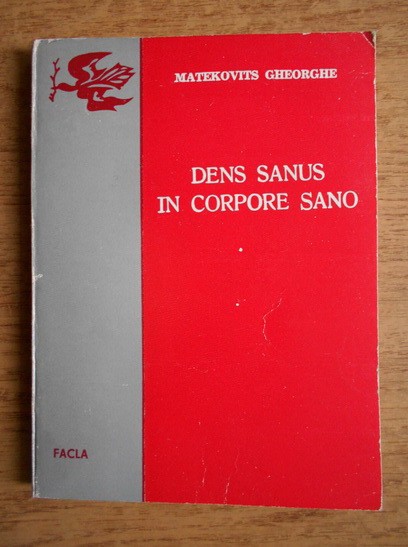 Matekovits Gheorghe - Dens sanus in corpore san. Sfaturile medicului stomatolog