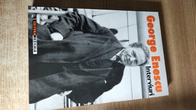 George Enescu - Interviuri din presa romaneasca (1898-1946), (2005; ed. a II-a) foto