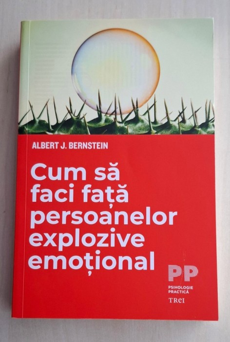 Cum sa faci fata persoanelor explozive emotional - Albert J. Bernstein