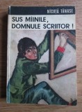 Nicuta Tanase - Sus mainile, domnule scriitor!