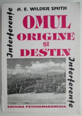 Omul. Origine si destin (Studiu critic asupra pricipiilor evolutiei si ale crestinismului) &amp;ndash; A. E. Wilder Smith foto