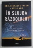 IN SLUJBA RAZBOIULUI , ALIANTA SECRETA DINTRE ASTROFIZICA SI ARMATA de NEIL deGRASSE TYSON si AVIS LANG , 2020