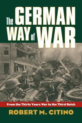 The German Way of War: From the Thirty Years&#039; War to the Third Reich