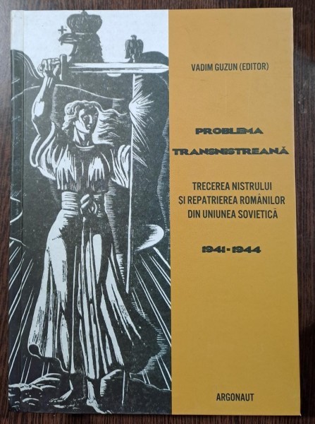 Problema transnistreana. Trecerea Nistrului si repatrierea romanilor din Uniunea Sovietica 1941-1944 - Vadim Guzun editor